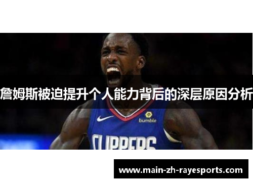 詹姆斯被迫提升个人能力背后的深层原因分析 詹姆斯被迫提升个人能力背后的深层原因分析