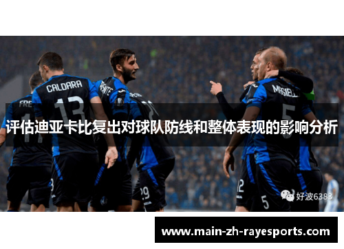 评估迪亚卡比复出对球队防线和整体表现的影响分析 评估迪亚卡比复出对球队防线和整体表现的影响分析