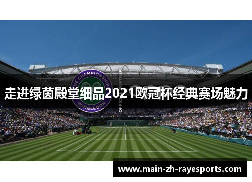 走进绿茵殿堂细品2021欧冠杯经典赛场魅力