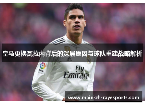 皇马更换瓦拉内背后的深层原因与球队重建战略解析