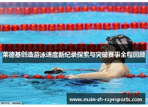 莱德基创造游泳速度新纪录探索与突破赛事全程回顾 莱德基创造游泳速度新纪录探索与突破赛事全程回顾