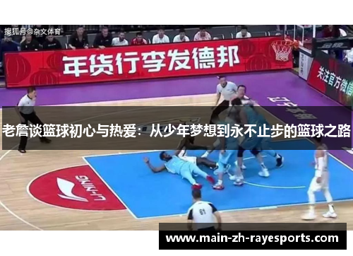 老詹谈篮球初心与热爱:从少年梦想到永不止步的篮球之路 老詹谈篮球初心与热爱:从少年梦想到永不止步的篮球之路