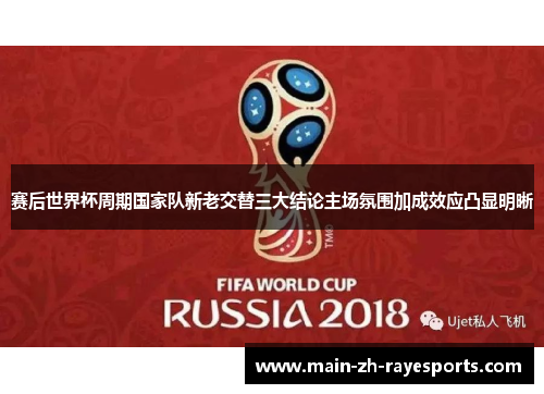 赛后世界杯周期国家队新老交替三大结论主场氛围加成效应凸显明晰