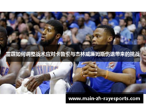 雷霆如何调整战术应对卡鲁索与杰林威廉姆斯伤退带来的挑战
